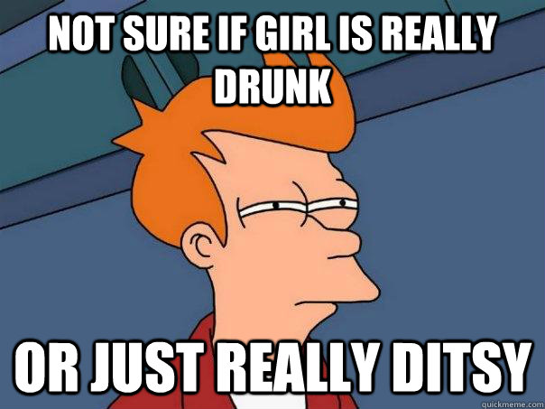 Not sure if girl is really drunk Or Just really ditsy  Futurama Fry