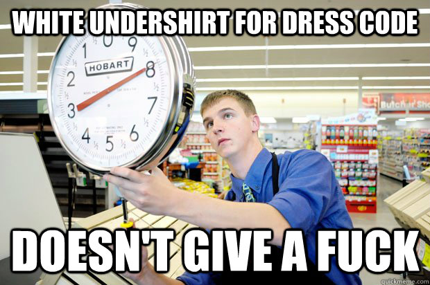 White undershirt for dress code Doesn't give a fuck  Scumbag Hy-Vee Employee