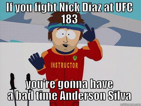 IF YOU FIGHT NICK DIAZ AT UFC 183 YOU'RE GONNA HAVE A BAD TIME ANDERSON SILVA Youre gonna have a bad time