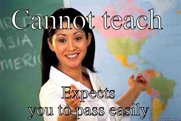 CANNOT TEACH EXPECTS YOU TO PASS EASILY Unhelpful High School Teacher