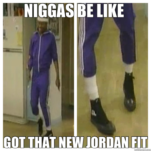 NIGGAS BE LIKE  GOT THAT NEW JORDAN FIT  Martin Lawrence 