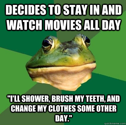 decides to stay in and watch movies all day 