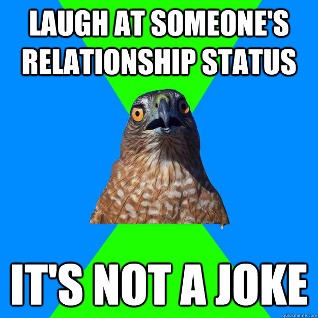 Laugh at someone's relationship status It's not a joke - Laugh at someone's relationship status It's not a joke  Hawkward