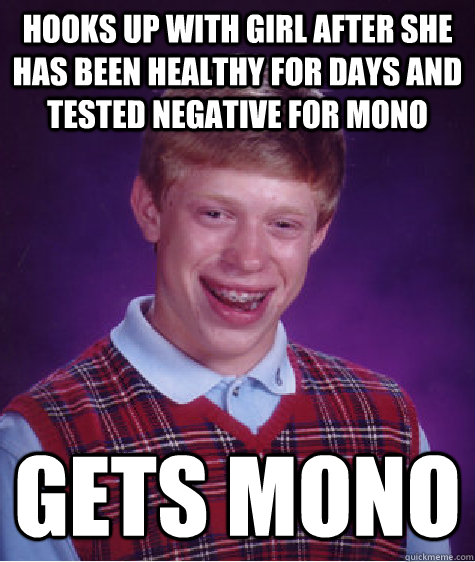 Hooks up with girl after she has been healthy for days and tested negative for mono gets mono - Hooks up with girl after she has been healthy for days and tested negative for mono gets mono  Bad Luck Brian