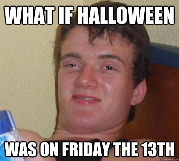 what if halloween was on friday the 13th  10 Guy