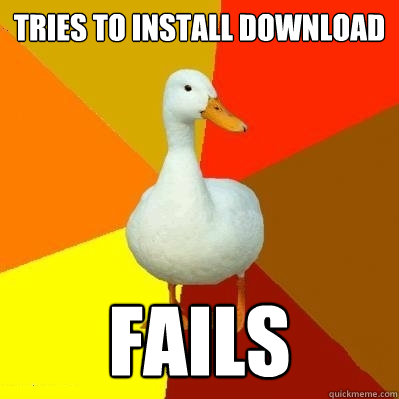 Tries to install download Fails  Tech Impaired Duck