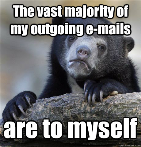 The vast majority of my outgoing e-mails are to myself  Confession Bear