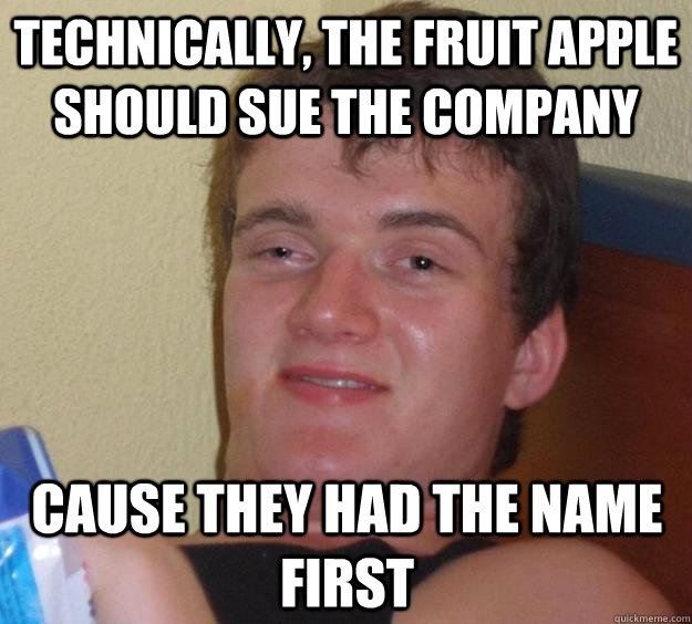 Technically, the fruit apple should sue the company cause they had the name first   10 Guy