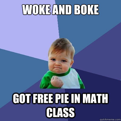 Woke and boke Got free pie in math class - Woke and boke Got free pie in math class  Success Kid