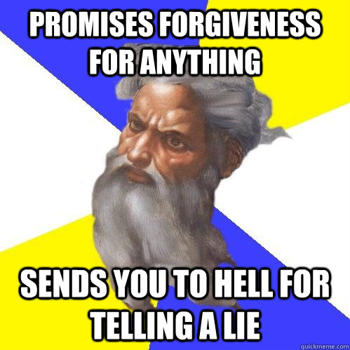 Promises forgiveness for anything sends you to hell for telling a lie - Promises forgiveness for anything sends you to hell for telling a lie  Advice God