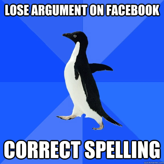 Lose argument on Facebook Correct spelling - Lose argument on Facebook Correct spelling  Socially Awkward Penguin