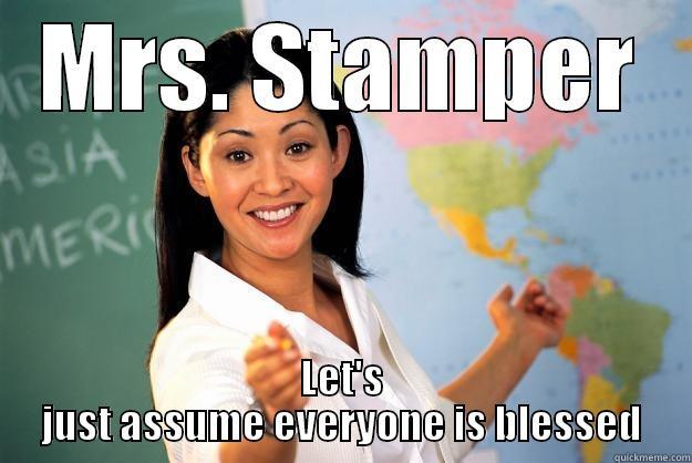 MRS. STAMPER LET'S JUST ASSUME EVERYONE IS BLESSED Unhelpful High School Teacher