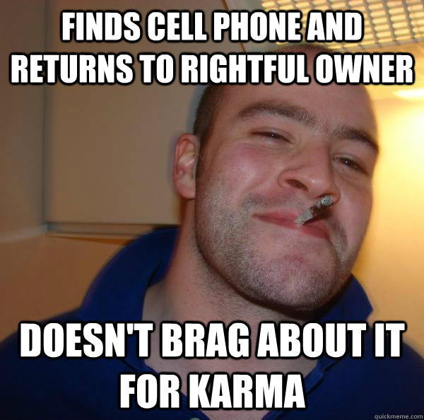 finds cell phone and returns to rightful owner doesn't brag about it for karma - finds cell phone and returns to rightful owner doesn't brag about it for karma  Misc