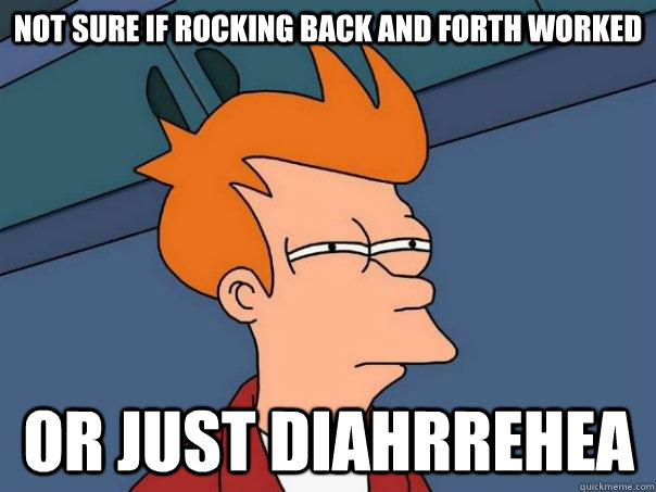 Not sure if rocking back and forth worked Or just diahrrehea - Not sure if rocking back and forth worked Or just diahrrehea  Futurama Fry