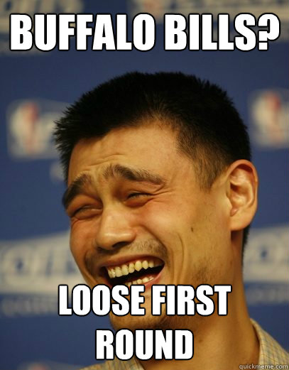 Buffalo Bills? Loose first round - Buffalo Bills? Loose first round  Yao Ming Nobody cares