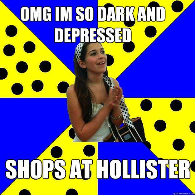 omg im so dark and depressed shops at hollister - omg im so dark and depressed shops at hollister  Sheltered Suburban Kid