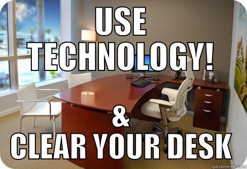 CLEARING DESKS - USE TECHNOLOGY! & CLEAR YOUR DESK Misc