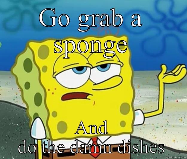 The Dishwasher - GO GRAB A SPONGE AND DO THE DAMN DISHES Tough Spongebob