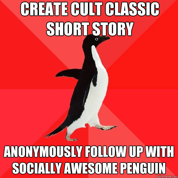 create cult classic short story anonymously follow up with socially awesome penguin  Socially Awesome Penguin