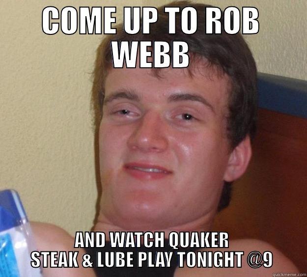 COME UP TO ROB WEBB AND WATCH QUAKER STEAK & LUBE PLAY TONIGHT @9 10 Guy