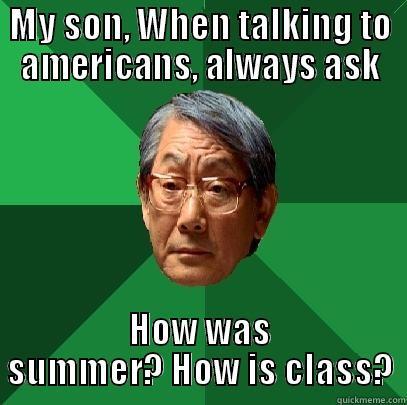 MY SON, WHEN TALKING TO AMERICANS, ALWAYS ASK HOW WAS SUMMER? HOW IS CLASS? High Expectations Asian Father