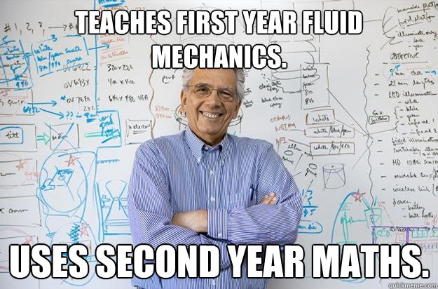 Teaches first year fluid mechanics. Uses second year maths. - Teaches first year fluid mechanics. Uses second year maths.  Engineering Professor