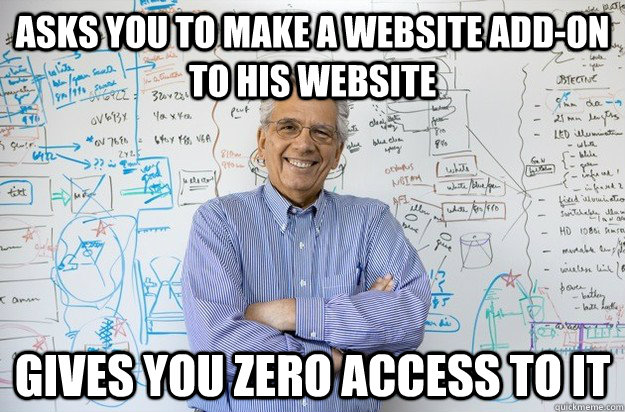 asks you to make a website add-on to his website gives you zero access to it  Engineering Professor