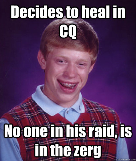 Decides to heal in CQ No one in his raid, is in the zerg - Decides to heal in CQ No one in his raid, is in the zerg  Bad Luck Brian