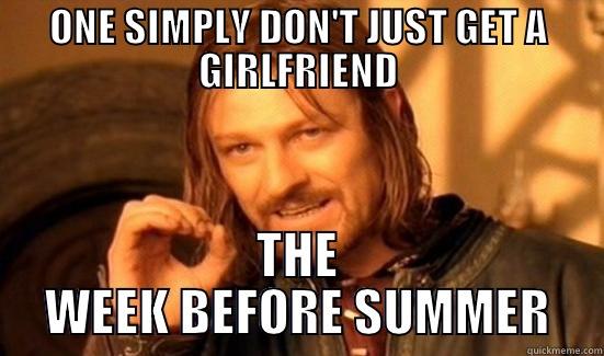 I mean.. come on! - ONE SIMPLY DON'T JUST GET A GIRLFRIEND THE WEEK BEFORE SUMMER Boromir