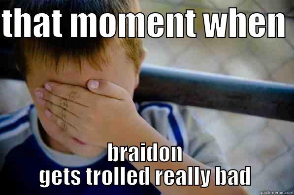 THAT MOMENT WHEN  BRAIDON GETS TROLLED REALLY BAD Confession kid