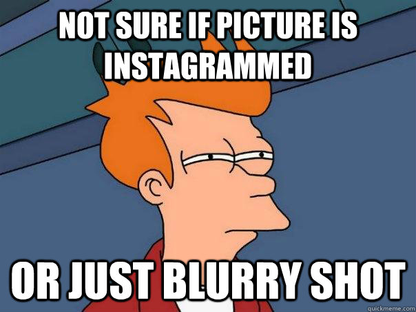 Not sure if picture is instagrammed Or just blurry shot  Futurama Fry