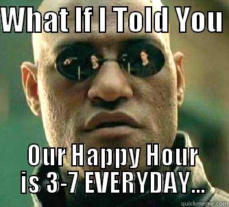 Valley Tap - WHAT IF I TOLD YOU  OUR HAPPY HOUR IS 3-7 EVERYDAY... Matrix Morpheus