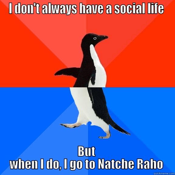 Nachte Penguin - I DON'T ALWAYS HAVE A SOCIAL LIFE BUT WHEN I DO, I GO TO NATCHE RAHO Socially Awesome Awkward Penguin