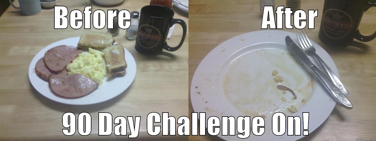 BEFORE                         AFTER 90 DAY CHALLENGE ON! Misc