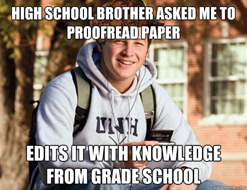 HIGH SCHOOL BROTHER ASKED ME TO PROOFRead paper EDITS IT WITH KNOWLEDGE FROM GRADE SCHOOL  College Freshman