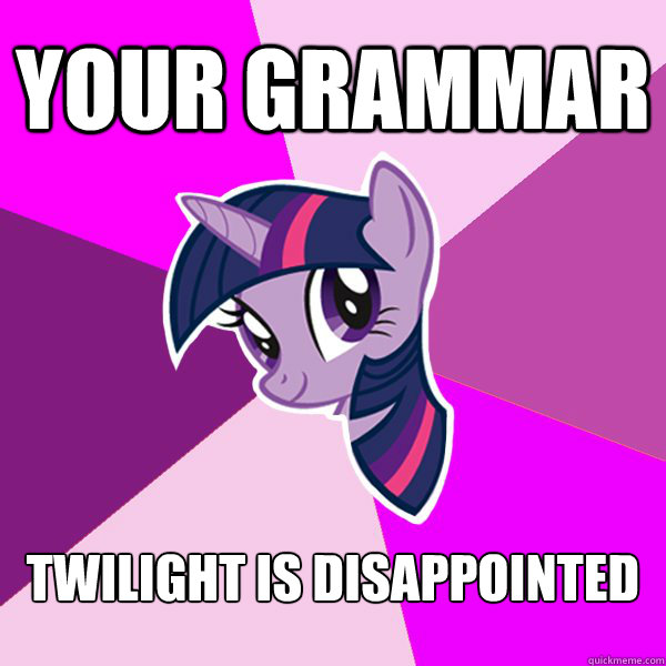 your grammar twilight is disappointed  Twilight Sparkle