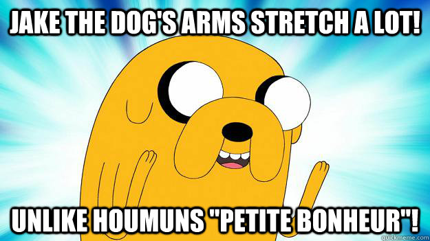 Jake the dog's arms stretch a lot! unlike Houmuns 