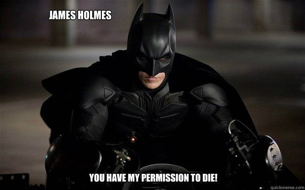 James Holmes  you have my permission to die! - James Holmes  you have my permission to die!  dark knight revenge