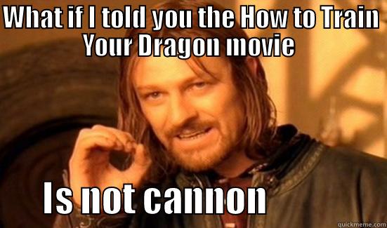 WHAT IF I TOLD YOU THE HOW TO TRAIN YOUR DRAGON MOVIE         IS NOT CANNON                 Boromir