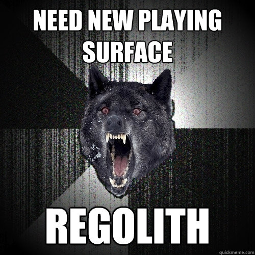 Need New playing surface regolith  Insanity Wolf