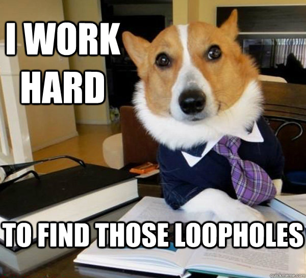 I work hard to find those loopholes  Lawyer Dog