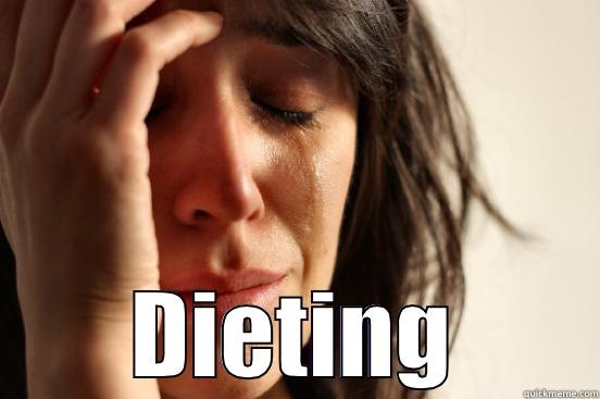  DIETING First World Problems