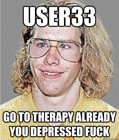 User33 Go to therapy already you depressed fuck  NeoGAF Asshole