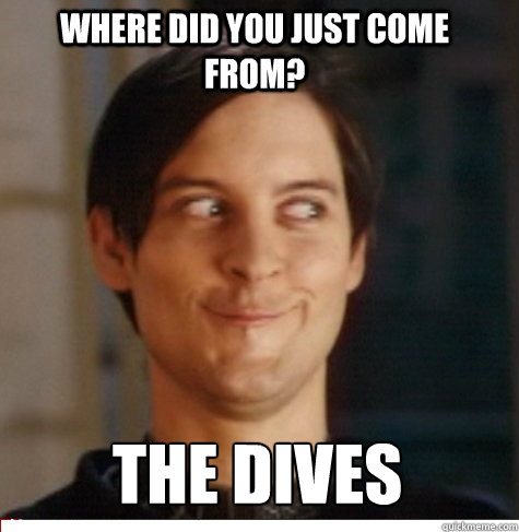 Where did you just come from? The Dives  Creepy Tobey Maguire