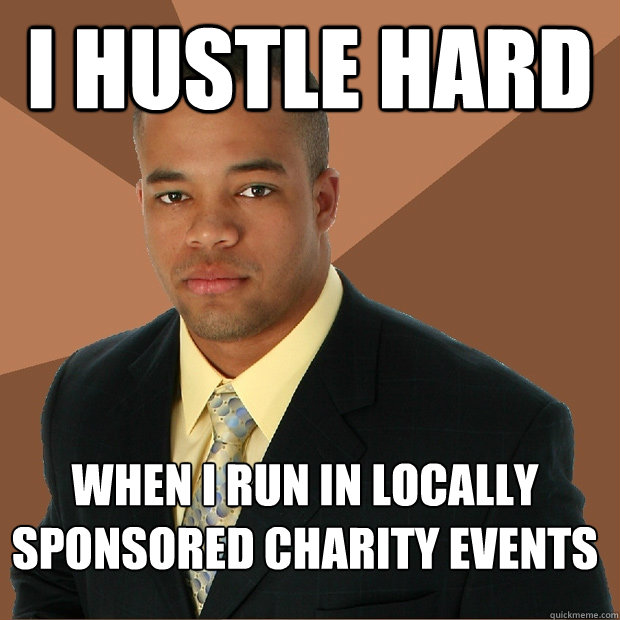 i hustle hard when i run in locally sponsored charity events - i hustle hard when i run in locally sponsored charity events  Successful Black Man