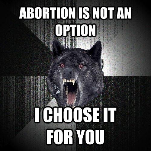 ABORTION IS NOT AN
OPTION I CHOOSE IT 
FOR YOU  Insanity Wolf