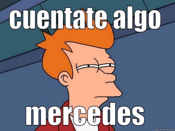 cuentate algo - CUENTATE ALGO MERCEDES Futurama Fry