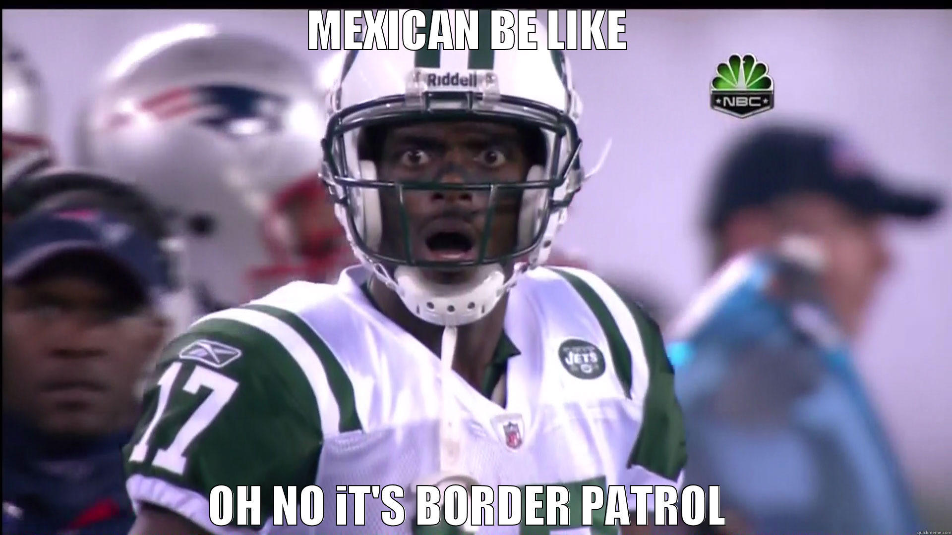 jets sucks - MEXICAN BE LIKE  OH NO IT'S BORDER PATROL  Misc