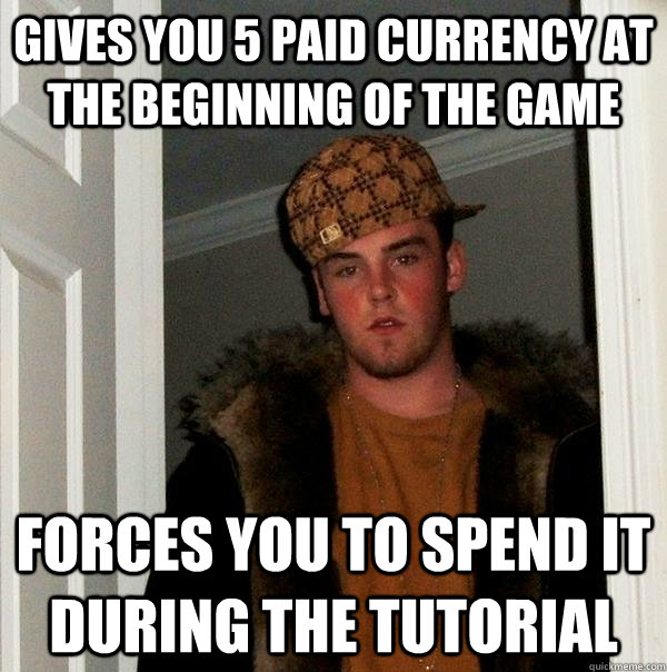 Gives you 5 paid currency at the beginning of the game Forces you to spend it during the tutorial  Scumbag Steve