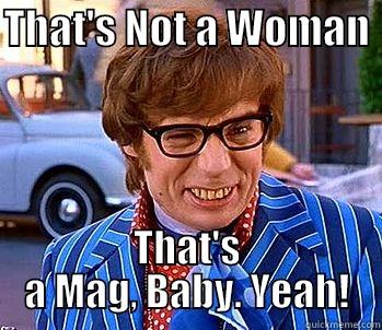 That's Not a Woman - THAT'S NOT A WOMAN  THAT'S A MAG, BABY. YEAH! Misc